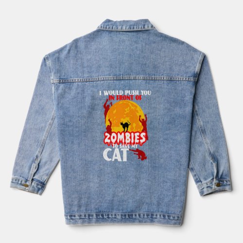 I Would Push You In Front Of Zombies To Save My Ca Denim Jacket