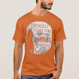 I would push you in front of zombies to save my ca T-Shirt
