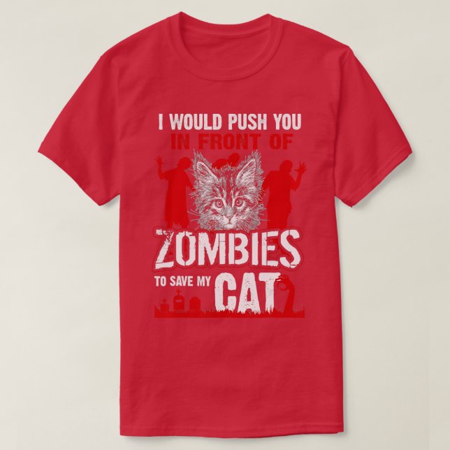 I Would Push You In Front Of Zombies To Save My Ca T-Shirt (Design Front)