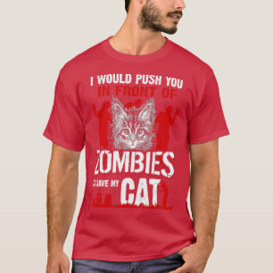 I Would Push You In Front Of Zombies To Save My Ca T-Shirt