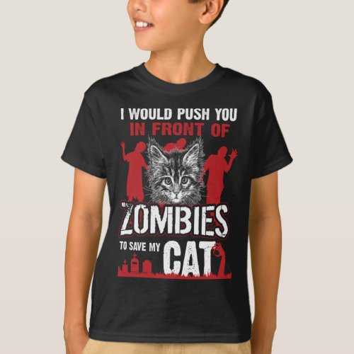 I Would Push You In Front Of Zombies To Save My Ca T_Shirt