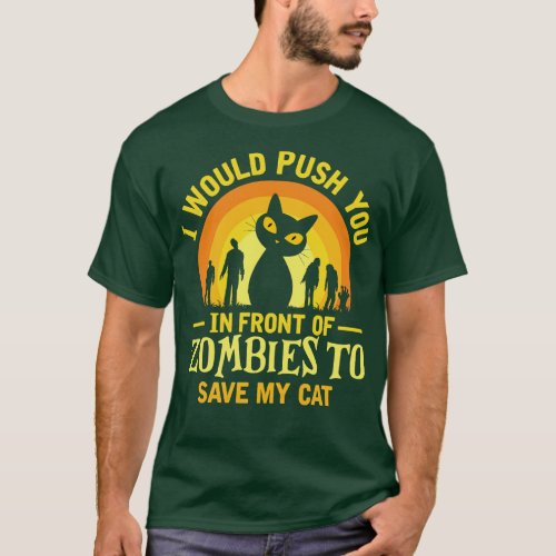 i would push you in front of zombies to save my ca T_Shirt