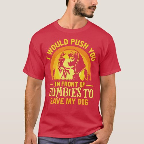 I Would Push You In Front Of Zombies To Save My do T_Shirt
