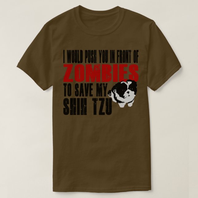 I Would Push You In Front Of Zombies To Save My Sh T-Shirt (Design Front)