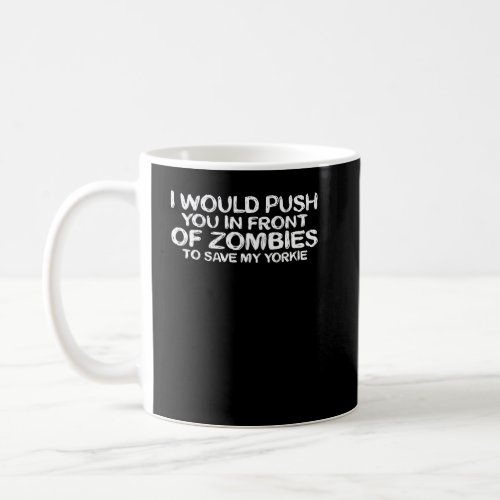 I Would Push You In Front Of Zombies To Save My Yo Coffee Mug