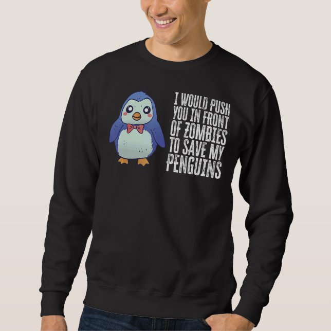 I Would Push You Infront Of Zombies To Save My Pen Sweatshirt (Front)