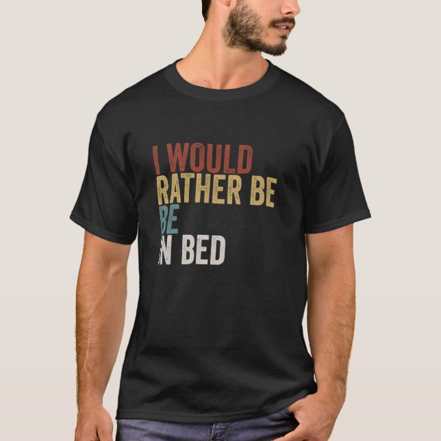 I Would Rather Be Bed Retro Lazy Design T-Shirt (Front)