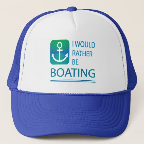 I Would Rather Be Boating Trucker Hat