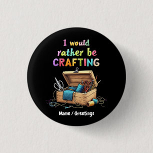 I Would Rather Be Crafting Funny Creative Hobbies Button