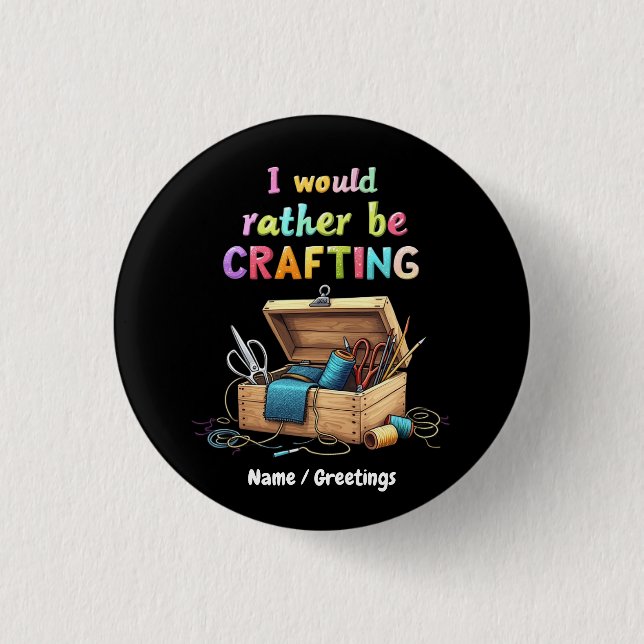 I Would Rather Be Crafting Funny Creative Hobbies Button (Front)