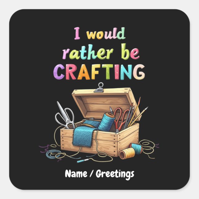 I Would Rather Be Crafting Funny Creative Hobbies Square Sticker (Front)
