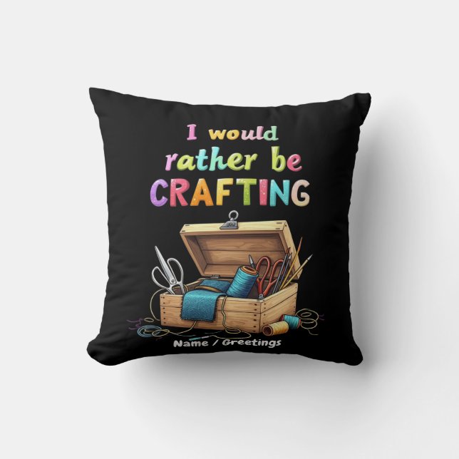 I Would Rather Be Crafting Funny Creative Hobbies Throw Pillow (Front)