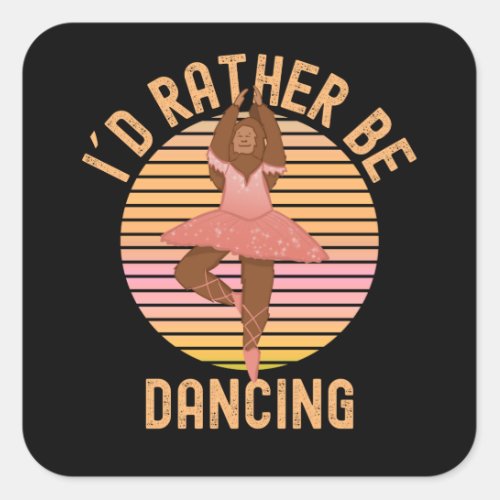 I Would Rather Be Dancing Ballet Bigfoot Square Sticker