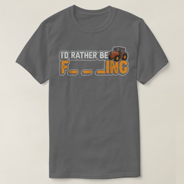 i would rather be farming in my farm funny farmer  T-Shirt (Design Front)