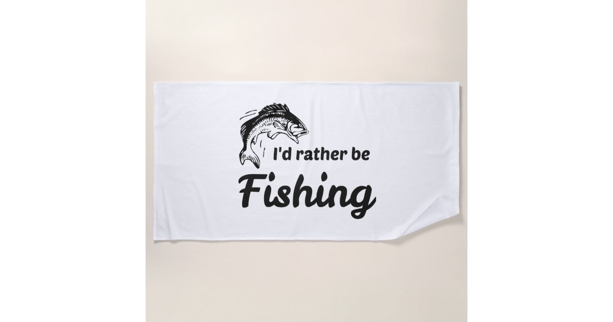 I Would Rather be Fishing Beach Towel