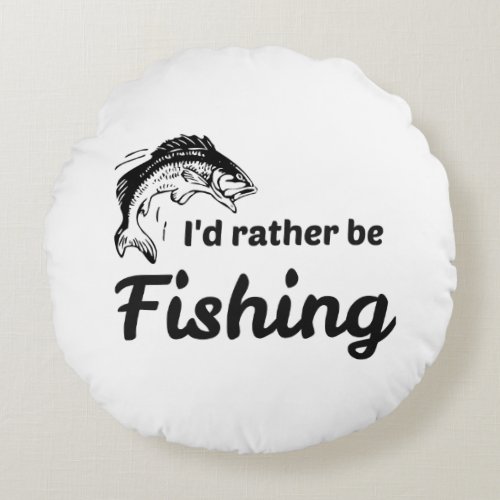 I Would Rather be Fishing funny Round Pillow