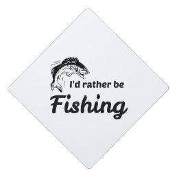 I Would Rather be Fishing Graduation Cap Topper