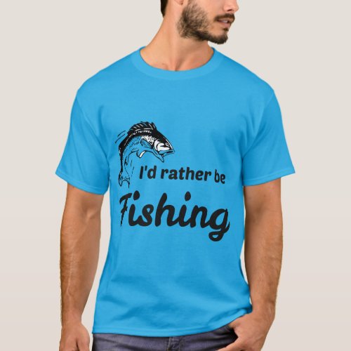 I Would Rather be Fishing T_Shirt