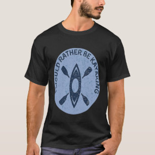 I Would Rather Be Kayaking Kayak Pun T-Shirt