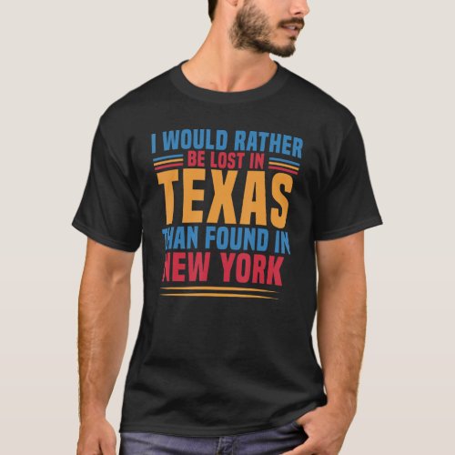 I Would Rather Be Lost In Texas Than Found In New  T_Shirt