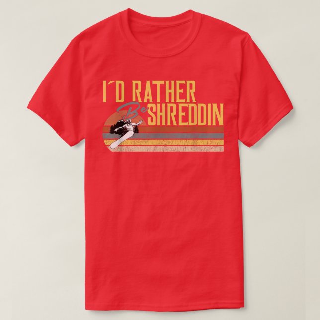 I Would Rather Be Shreddin, Snowboard  T-Shirt (Design Front)