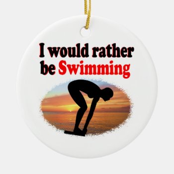 I Would Rather Be Swimming Ceramic Ornament by MySportsStar at Zazzle