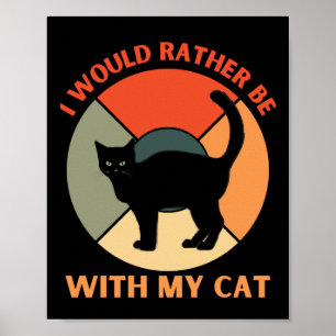 I WOULD RATHER BE WITH MY CAT POSTER