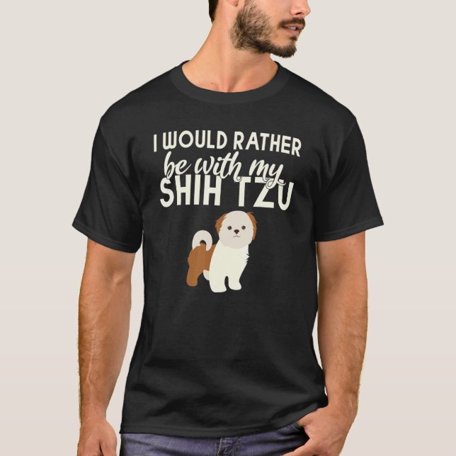 I would rather be with my Shih Tzu T-Shirt (Front)