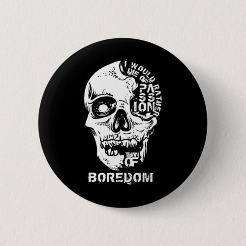 I Would Rather Die Of Passion Than Of Boredom Button