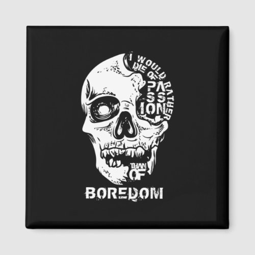 I Would Rather Die Of Passion Than Of Boredom Magnet