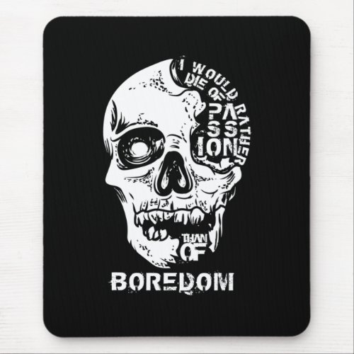 I Would Rather Die Of Passion Than Of Boredom Mouse Pad