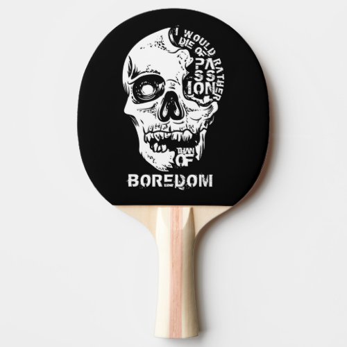 I would rather die of passion than of boredom ping pong paddle