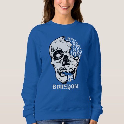 I would rather die of passion than of boredom sweatshirt