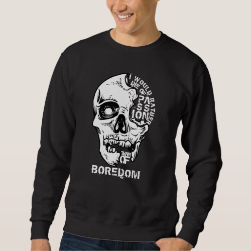 I would rather die of passion than of boredom sweatshirt