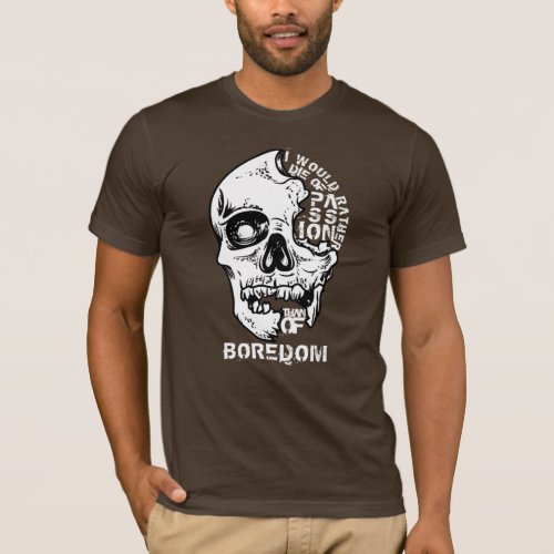 I would rather die of passion than of boredom T_Shirt