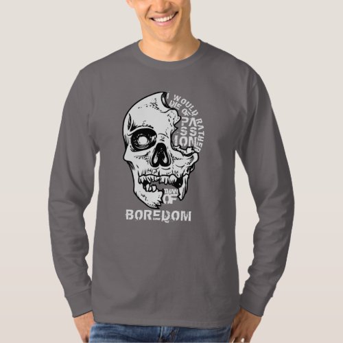 I would rather die of passion than of boredom T_Shirt