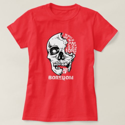 I Would Rather Die Of Passion Than Of Boredom T_Shirt