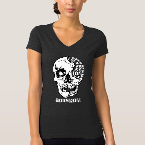 I would rather die of passion than of boredom T_Shirt