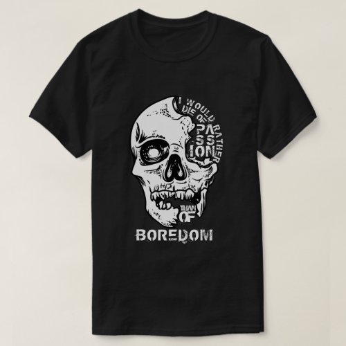 I would rather die of passion than of boredom  T_Shirt