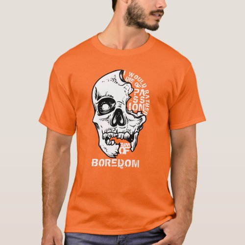 I would rather die of passion than of boredom T_Shirt