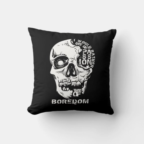 I Would Rather Die Of Passion Than Of Boredom Throw Pillow