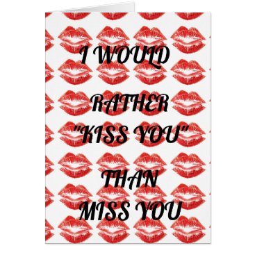 I WOULD RATHER ***KISS YOU*** THAN *MISS YOU* CARD I WOULD RATHER ***KISS YOU*** THAN *MISS YOU* CARD