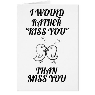 I WOULD RATHER ***KISS YOU*** THAN *MISS YOU* CARD I WOULD RATHER ***KISS YOU*** THAN *MISS YOU* CARD