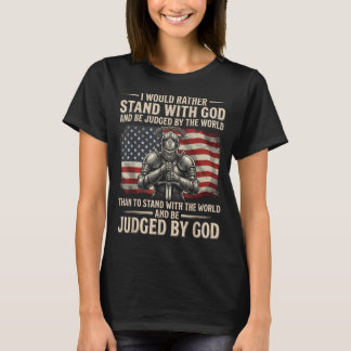 I Would Rather Stand with God and Be Judged T-Shirt