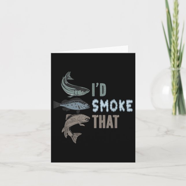 I Would Smoke That - Funny Fishing And Bbq Pulled  Card (Front)
