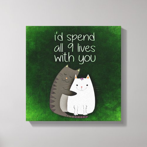 I would spend all nine lives with you two cats canvas print