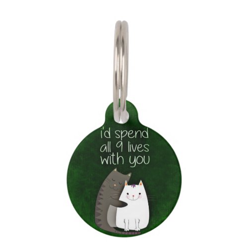 I would spend all nine lives with you two cats pet ID tag