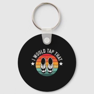I Would Tap That Recital Tap Dancer Tap Dancing Keychain