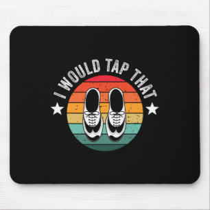I Would Tap That Recital Tap Dancer Tap Dancing  Mouse Pad