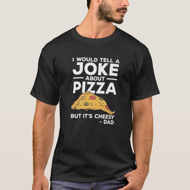 I Would Tell A Joke About Pizza But It's Cheesy Da T-Shirt (Front)